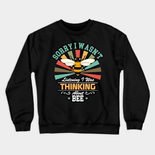 bee lovers Sorry I Wasn't Listening I Was Thinking About bee Crewneck Sweatshirt